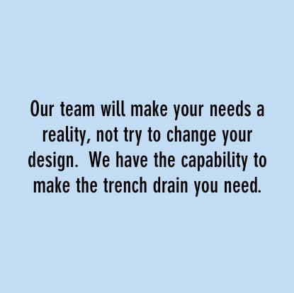 我们的团队将使您的需求成为现实，而不是试图改变您的设计。我们有能力做你需要的排水沟